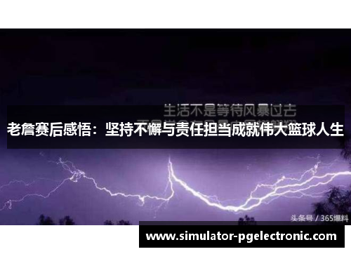 老詹赛后感悟：坚持不懈与责任担当成就伟大篮球人生