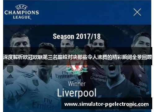 深度解析欧冠欧联第三名巅峰对决那些令人沸腾的精彩瞬间全景回顾