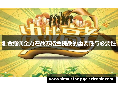 雅金强调全力迎战苏格兰挑战的重要性与必要性