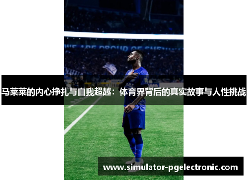 马莱莱的内心挣扎与自我超越：体育界背后的真实故事与人性挑战
