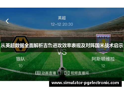 从英超数据全面解析吉鲁进攻效率表现及对阵国米战术启示 从英超数据全面解析吉鲁进攻效率表现及对阵国米战术启示