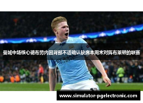 曼城中场核心德布劳内因背部不适确认缺席本周末对阵布莱顿的联赛 曼城中场核心德布劳内因背部不适确认缺席本周末对阵布莱顿的联赛