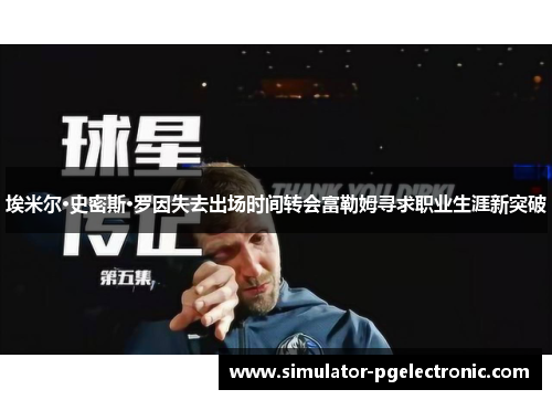 埃米尔·史密斯·罗因失去出场时间转会富勒姆寻求职业生涯新突破