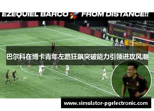巴尔科在博卡青年左路狂飙突破能力引领进攻风潮