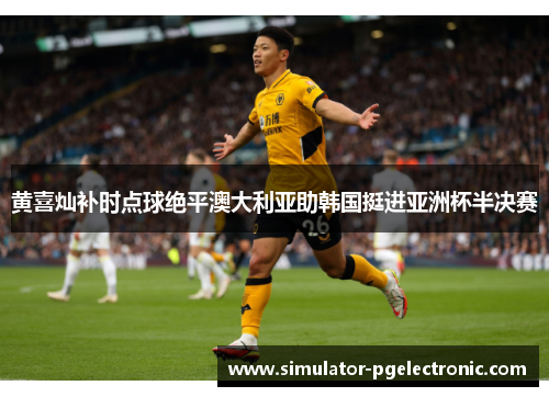 黄喜灿补时点球绝平澳大利亚助韩国挺进亚洲杯半决赛
